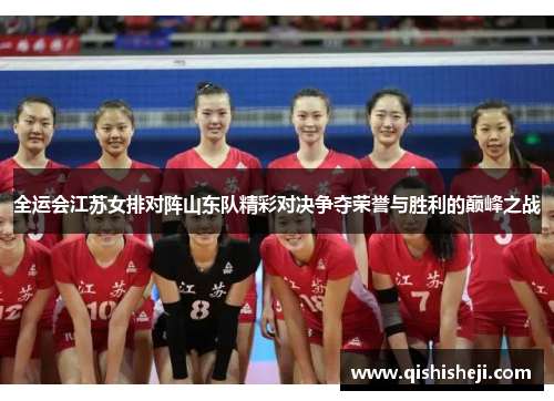 全运会江苏女排对阵山东队精彩对决争夺荣誉与胜利的巅峰之战
